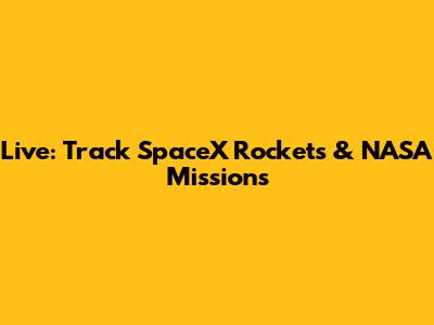 Live: Track SpaceX Rockets & NASA Missions
