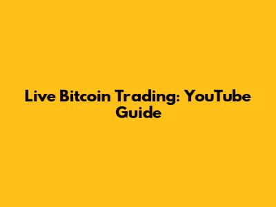 Live Bitcoin Trading: YouTube Guide