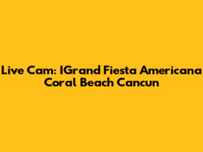 Live Cam: IGrand Fiesta Americana Coral Beach Cancun