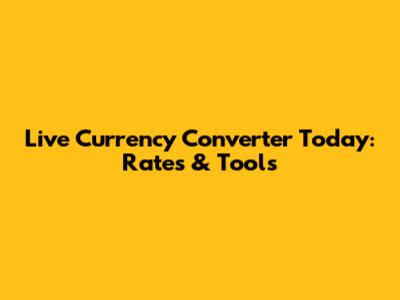 Live Currency Converter Today: Rates & Tools