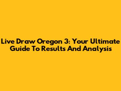 Live Draw Oregon 3: Your Ultimate Guide To Results And Analysis