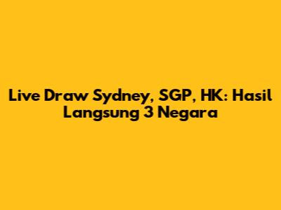 Live Draw Sydney, SGP, HK: Hasil Langsung 3 Negara