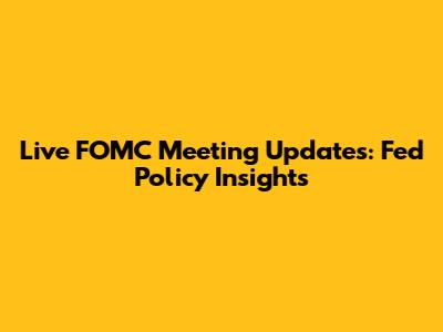 Live FOMC Meeting Updates: Fed Policy Insights