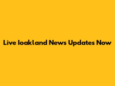 Live Ioakland News Updates Now