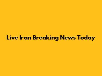 Live Iran Breaking News Today