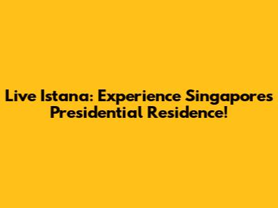 Live Istana: Experience Singapore's Presidential Residence!