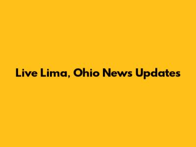 Live Lima, Ohio News Updates