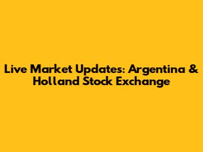Live Market Updates: Argentina & Holland Stock Exchange