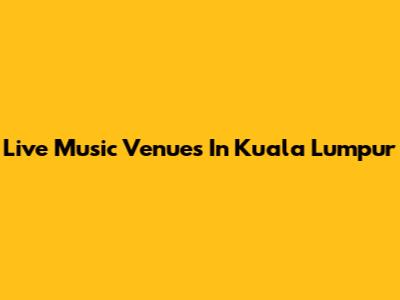Live Music Venues In Kuala Lumpur