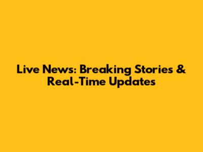 Live News: Breaking Stories & Real-Time Updates