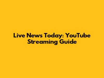 Live News Today: YouTube Streaming Guide