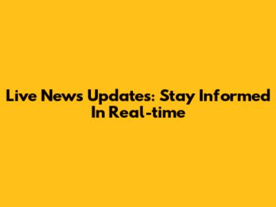 Live News Updates: Stay Informed In Real-time
