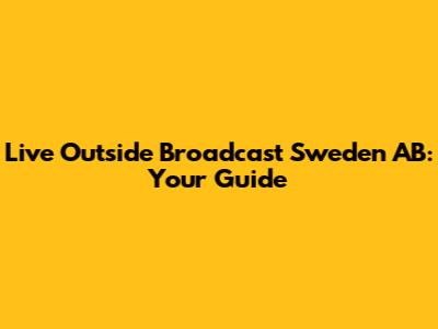 Live Outside Broadcast Sweden AB: Your Guide