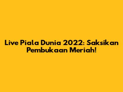 Live Piala Dunia 2022: Saksikan Pembukaan Meriah!