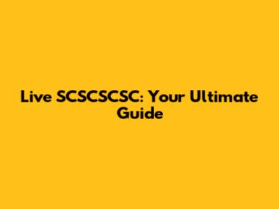 Live SCSCSCSC: Your Ultimate Guide