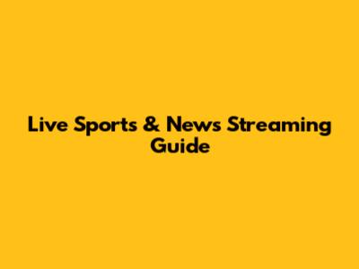 Live Sports & News Streaming Guide