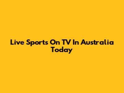 Live Sports On TV In Australia Today
