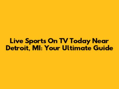 Live Sports On TV Today Near Detroit, MI: Your Ultimate Guide