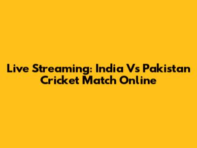 Live Streaming: India Vs Pakistan Cricket Match Online