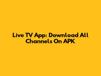 Live TV App: Download All Channels On APK