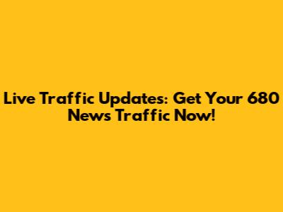 Live Traffic Updates: Get Your 680 News Traffic Now!