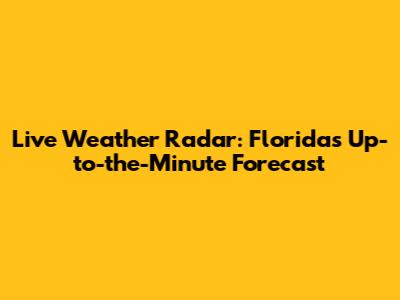 Live Weather Radar: Florida's Up-to-the-Minute Forecast