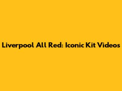 Liverpool All Red: Iconic Kit Videos
