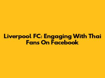 Liverpool FC: Engaging With Thai Fans On Facebook