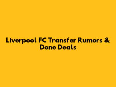 Liverpool FC Transfer Rumors & Done Deals