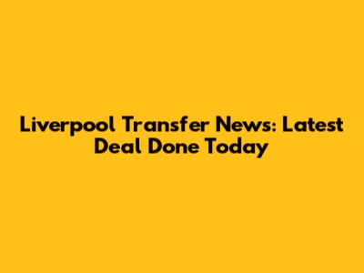 Liverpool Transfer News: Latest Deal Done Today