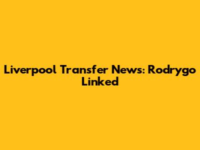 Liverpool Transfer News: Rodrygo Linked