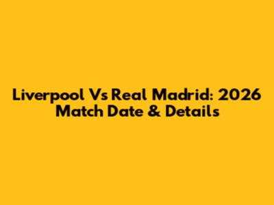 Liverpool Vs Real Madrid: 2026 Match Date & Details