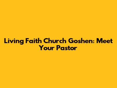 Living Faith Church Goshen: Meet Your Pastor