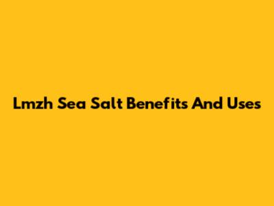 Lmzh Sea Salt Benefits And Uses
