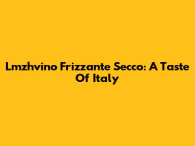 Lmzhvino Frizzante Secco: A Taste Of Italy