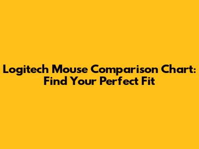 Logitech Mouse Comparison Chart: Find Your Perfect Fit