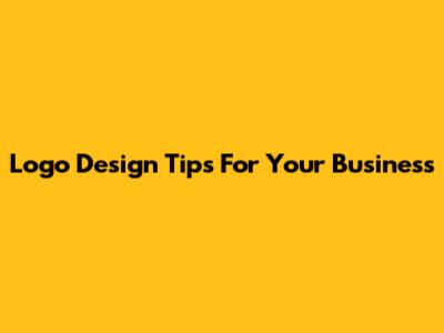 Logo Design Tips For Your Business
