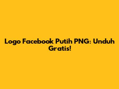 Logo Facebook Putih PNG: Unduh Gratis!