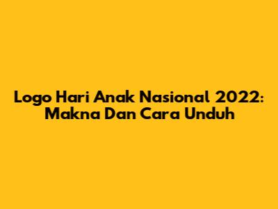Logo Hari Anak Nasional 2022: Makna Dan Cara Unduh