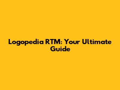 Logopedia RTM: Your Ultimate Guide