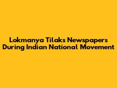 Lokmanya Tilak's Newspapers During Indian National Movement