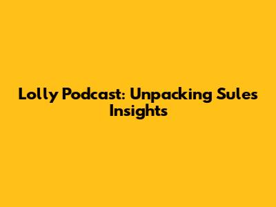 Lolly Podcast: Unpacking Sule's Insights