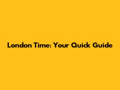 London Time: Your Quick Guide