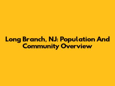 Long Branch, NJ: Population And Community Overview