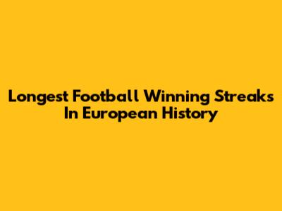 Longest Football Winning Streaks In European History