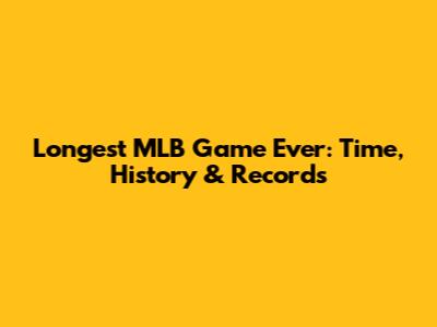 Longest MLB Game Ever: Time, History & Records