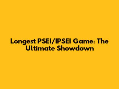 Longest PSEI/IPSEI Game: The Ultimate Showdown