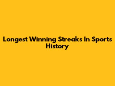 Longest Winning Streaks In Sports History