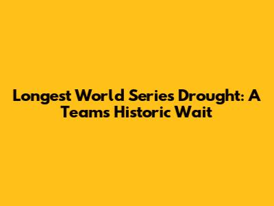 Longest World Series Drought: A Team's Historic Wait