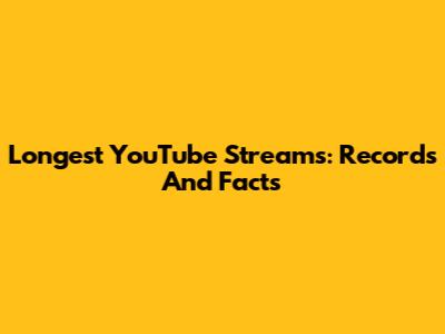 Longest YouTube Streams: Records And Facts